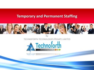 By
TECHNOFORTH TECHNOLOGIES PRIVATE LIMITED
Temporary and Permanent Staffing
 