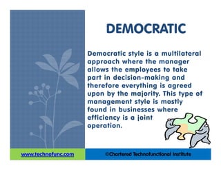 Democratic style is a multilateral
approach where the manager
allows the employees to take
part in decision-making and
the...