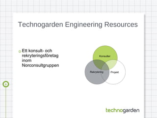 Technogarden Engineering Resources ,[object Object],Rekrytering Projekt Konsulter 