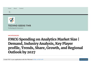Home About Contact

TECHNO GEEKS TMR
TECHNO GEEKS TMR
Technology for Innovators
UNCATEGORIZED
FMCG Spending on Analytics Market Size |
Demand, Industry Analysis, Key Player
profile, Trends, Share, Growth, and Regional
Outlook by 2027
Create PDF in your applications with the Pdfcrowd HTML to PDF API PDFCROWD
 