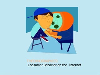 THECHNOGRAPHICS:  Consumer Behavior on the  Internet 