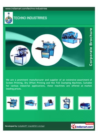 We are a prominent manufacturer and supplier of an extensive assortment of
Screen Printing, Dry Offset Printing and Hot Foil Stamping Machines. Suitable
for various industrial applications, these machines are offered at market
leading prices.
 