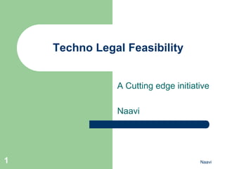 Techno Legal Feasibility


               A Cutting edge initiative

               Naavi




1                                    Naavi
 