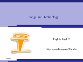 Change and Technology
English, level C1
https://medium.com/@irocho
1 de 18
 