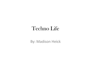 Techno Life

By: Madison Heick
 