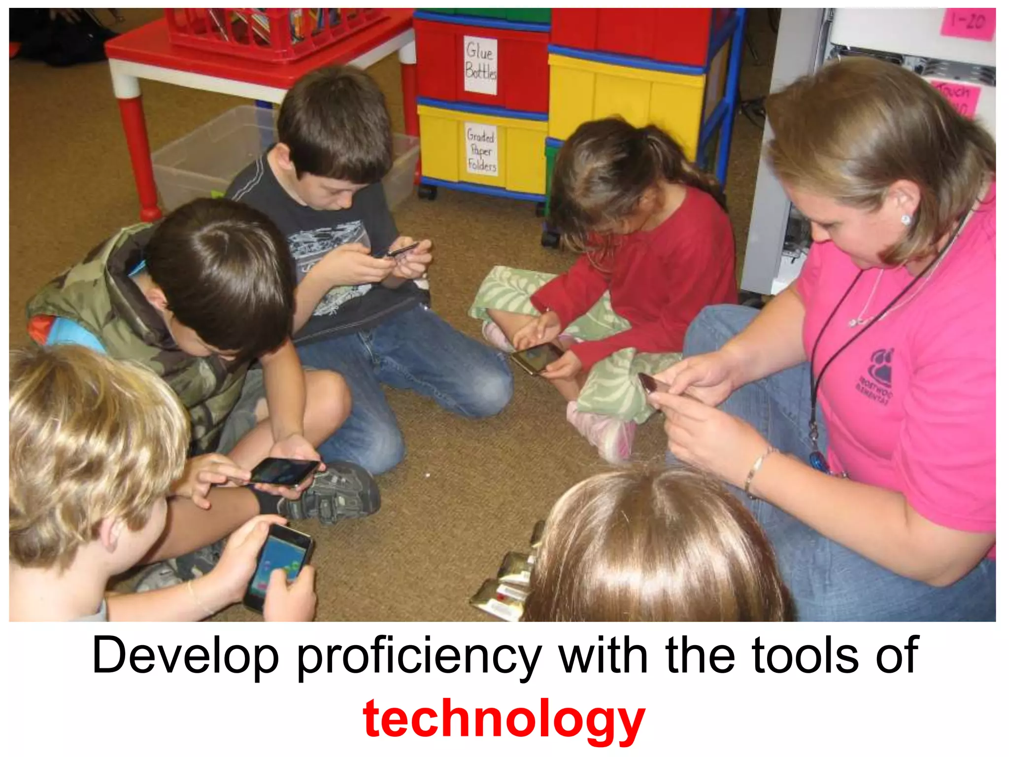 Develop proficiency with the tools of technology