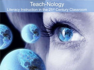 Teach-Nology Literacy Instruction in the 21st Century Classroom 