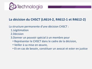 La décision du CHSCT (L4614-2, R4612-1 et R4612-2)
La structure permanente d’une décision CHSCT :
1.Légitimation
2.Décisio...