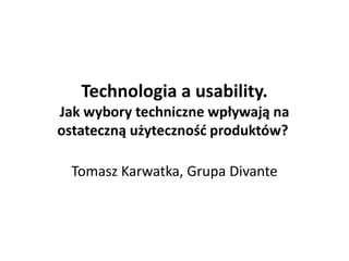 Technologia a usability. Jak wybory techniczne wpływają na ostateczną użyteczność produktów?  Tomasz Karwatka, Grupa Divante 