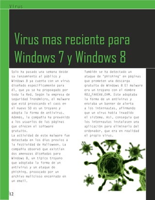 Virus




     Virus mas reciente para
     Windows 7 y Windows 8
 Solo ha pasado una semana desde    También se ha detectado un
 su lanzamiento al público y        ataque de ‘phishing’ en páginas
 Windows 8 ya cuenta con un virus   que prometen una descarga
 diseñado específicamente para      gratuita de Windows 8 El malware
 él, que ya se ha propoagado por    era un troyano con el nombre
 toda la Red. Según la empresa de   ROJ_FAKEAV.EHM. Este adoptaba
 seguridad Trendmicro, el malware   la forma de un antivirus y
 que está provocando el caos en     enviaba un banner de alerta
 el nuevo SO es un troyano y        a los internautas, afirmando
 adopta la forma de antivirus.      que un virus había invadido
 Además, la compañía ha prevenido   el sistema. Así, conseguía que
 a los usuarios de las páginas      los internautas instalasen una
 que ofrecen el software            aplicación para eliminarlo del
 gratuito.                          ordenador, que era en realidad
 La actividad de este malware fue   el propio virus.
 detectada en los días previos a
 la festividad de Halloween. La
 compañía observó que existían
 dos amenazas diseñadas para
 Windows 8, un típico troyano
 que adoptaba la forma de un
 antivirus y un ataque de
 phishing, provocado por un
 archivo malicioso encerrado en
 un email.



12
 