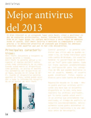 Antivirus



 Mejor antivirus
 del 2013
 Si bien Internet es un estupendo lugar para hacer, crear y gestionar re-
 des de contactos profesionales, buscar información y entretenerse, tam-
 bién es el lugar donde los códigos maliciosos y otros tipos de amenazas
 están al acecho. ESET Smart Security 6 mantiene su computadora a salvo
 gracias a la detección proactiva de avanzada que bloquea las amenazas
 conocidas como aquellas que aun no han sido descubiertas.

Principales caracterís-                Control parental – Le permite con-
                                       trolar que sitios web se pueden ac-
ticas:                                 ceder o no, en forma individual para
Anti-Theft: Encuentre y recupere su
equipo perdido o robado.               cada cuenta de Windows. Los usuarios
Anti-Theft le permite ubicar y re-     tendrán la posibilidad de estable-
cuperar el equipo portátil extra-      cer un “rol” para cada cuenta. Cada
viado como consecuencia de un robo.    rol tiene opciones predeterminadas
Cuando usted marca el dispositivo
                                       de configuración para las catego-
como perdido, se activa el monito-
reo automático del dispositivo en      rías de URL que pueden mostrarse (o
un mapa, basado en el rango de Wi-     no) al usuario. Además, el usuario
Fi. Cuando el dispositivo perdido      puede establecer listas negras y
aparece en línea, usted puede acce-    blancas para cada cuenta de Windows.
der a toda la información recopila-
da en el portal de Anti-Theft
                                       Reputación basada en la nube – Aho-
                                       ra podrá analizar archivos utili-
                                       zando una base que se encuentra
                                       disponible en la red, esta base
                                       registra los archivos analizados,
                                       por lo tanto cuando usted anali-
                                       ce un archivo que previamente fue
                                       analizado, el tiempo de análisis se
                                       reducirá considerablemente. Adicio-
                                       nalmente usted podrá determinar si
                                       un archivo representa o no una ame-
                                       naza antes de descargarlo.

18
 