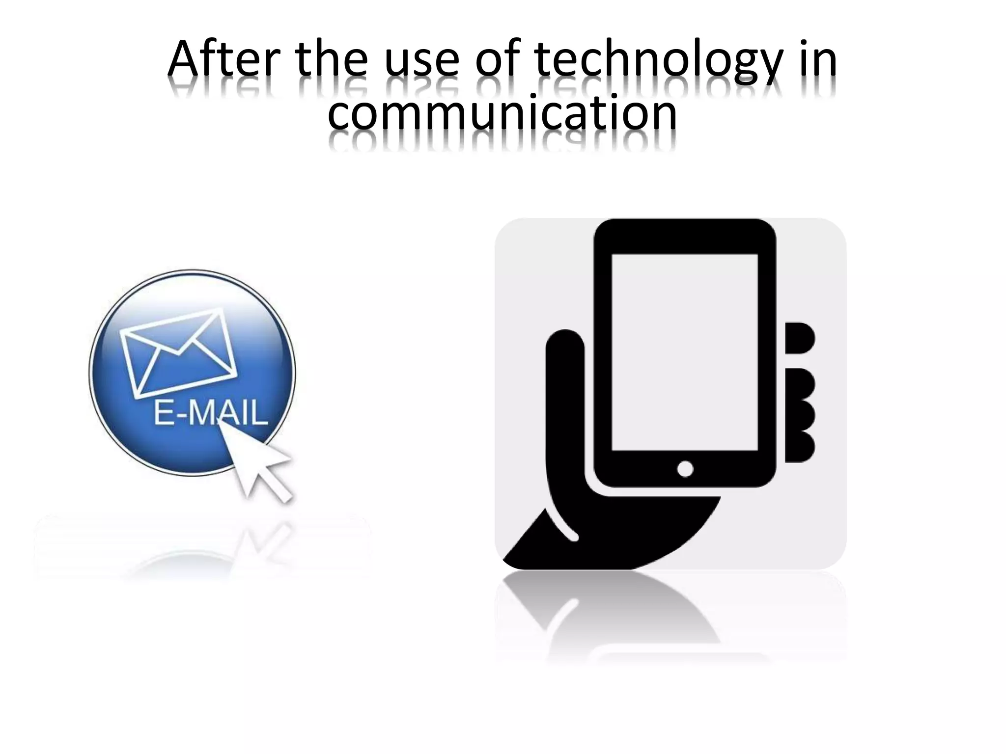 After the use of technology in
communication
 