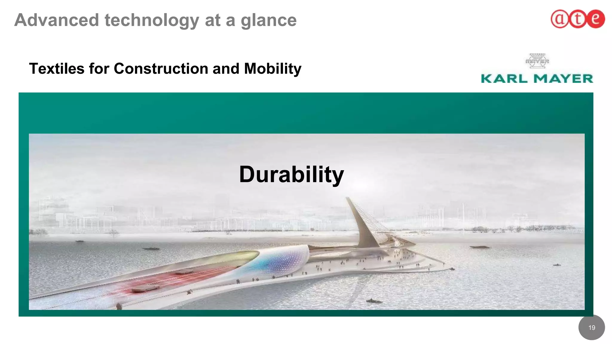 19
Advanced technology at a glance
Durability
Textiles for Construction and Mobility
 