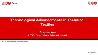 1
A.T.E. Enterprises Private Limited
V2.1 Mar 2018
Technological Advancements in Technical
Textiles
Gurudas Aras
A.T.E. Enterprises Private Limited
 