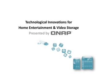 Technological Innovations for
Home Entertainment & Video Storage
Presented by
 