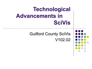 Technological
Advancements in
            SciVis
    Guilford County SciVis
                 V102.02
 