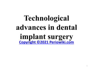 Technological
advances in dental
implant surgery
Copyright ©2021 Periowiki.com
1
 