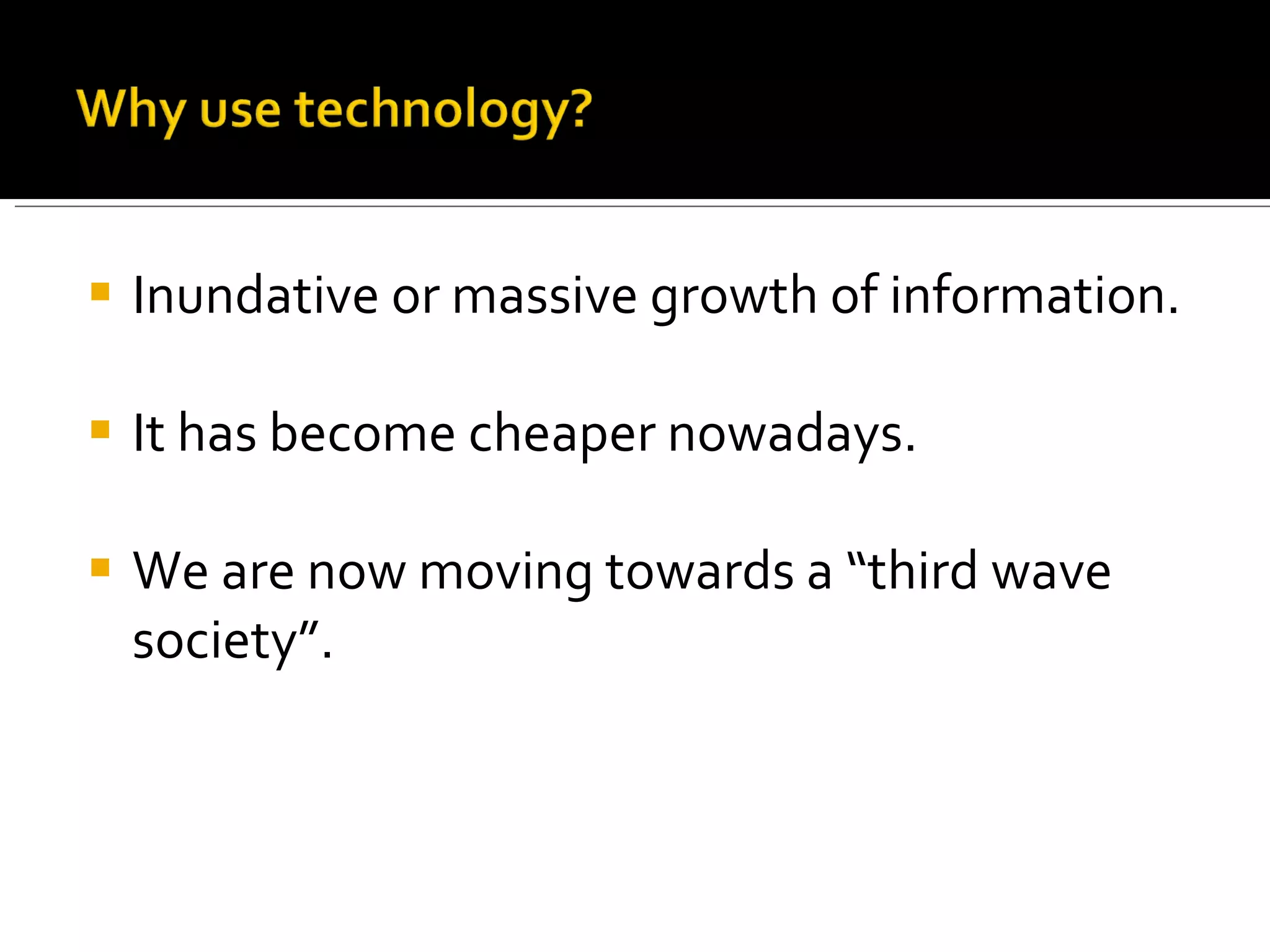 Inundative or massive growth of information. It has become cheaper nowadays. We are now moving towards a “third wave society”. 