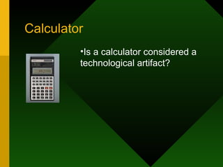 Calculator Is a calculator considered a technological artifact? 