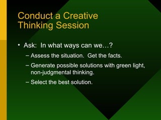 Conduct a Creative Thinking Session Ask: Brainstorm Communicate – Wallwisher, Skype, Phones  Assess the situation.  Get the facts. Generate possible solutions with green light, non-judgmental thinking. Select the best solution. 