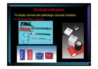 Occlusal indicators
To locate normal and pathologic occlusal contacts
• Occlusal foils, papers:
 