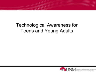 Technological Awareness for
Teens and Young Adults
 