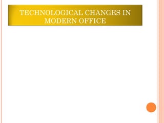 TECHNOLOGICAL CHANGES IN
     MODERN OFFICE
 