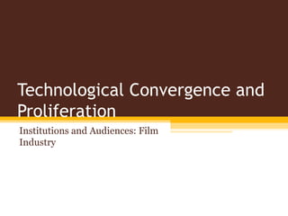 Technological Convergence and Proliferation Institutions and Audiences: Film Industry 