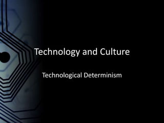 Technology and Culture Technological Determinism 