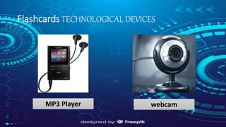 Flashcards TECHNOLOGICAL DEVICES
MP3 Player webcam
 