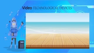 Video TECHNOLOGICAL DEVICES
 