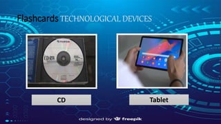 Flashcards TECHNOLOGICAL DEVICES
CD Tablet
 