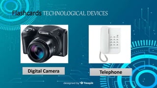Flashcards TECHNOLOGICAL DEVICES
Digital Camera Telephone
 