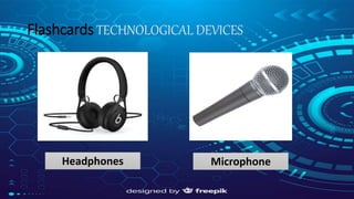Flashcards TECHNOLOGICAL DEVICES
Headphones Microphone
 