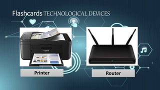 Flashcards TECHNOLOGICAL DEVICES
Printer Router
 