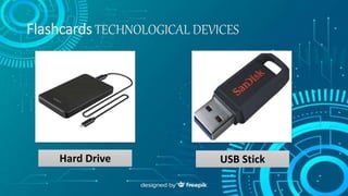 Flashcards TECHNOLOGICAL DEVICES
Hard Drive USB Stick
 