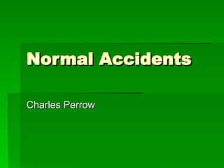 Normal Accidents
Normal Accidents
Charles Perrow
Charles Perrow
 
