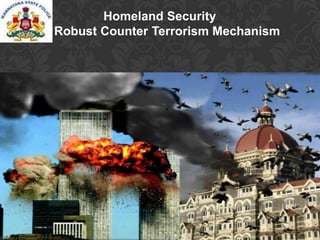 Homeland Security
A Robust Counter Terrorism Mechanism
 