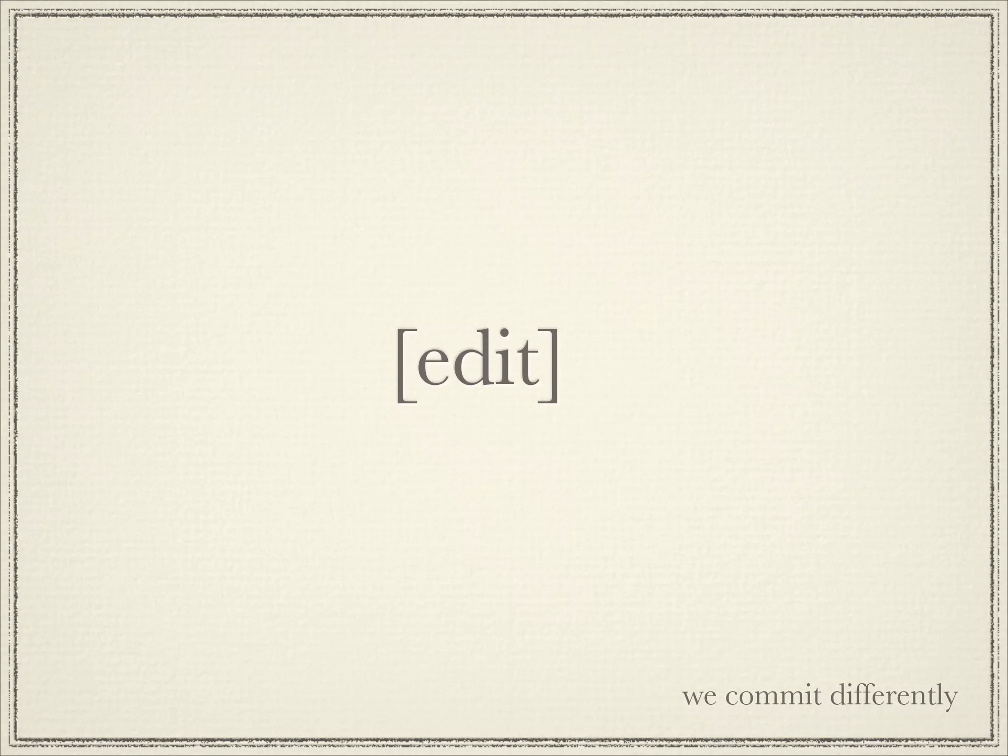 [edit]


         we commit differently
 