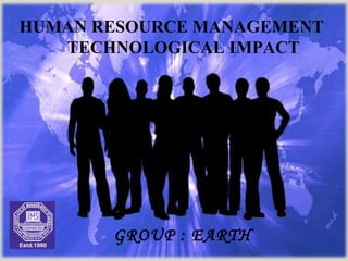 HUMAN RESOURCE MANAGEMENT TECHNOLOGICAL IMPACT  GROUP : EARTH 