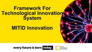 Framework For
Technological Innovation
System
MITID Innovation
 