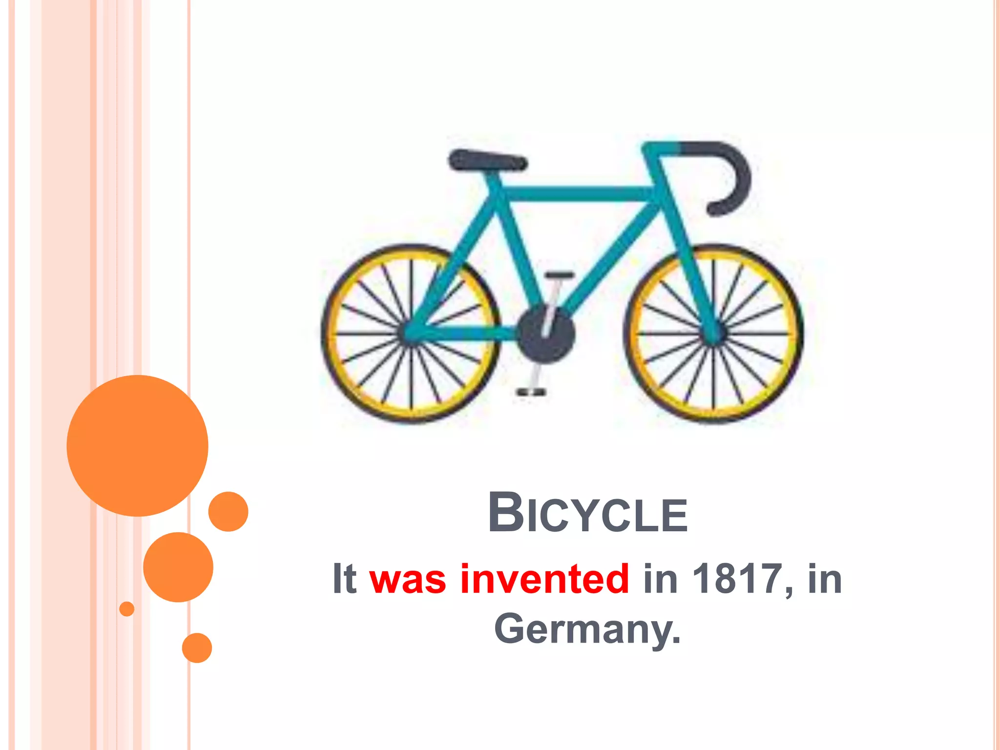 BICYCLE
It was invented in 1817, in
Germany.