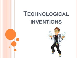 TECHNOLOGICAL
INVENTIONS
 
