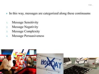  In this way, messages are categorized along these continuums
1. Message Sensitivity
2. Message Negativity
3. Message Complexity
4. Message Persuasiveness
 