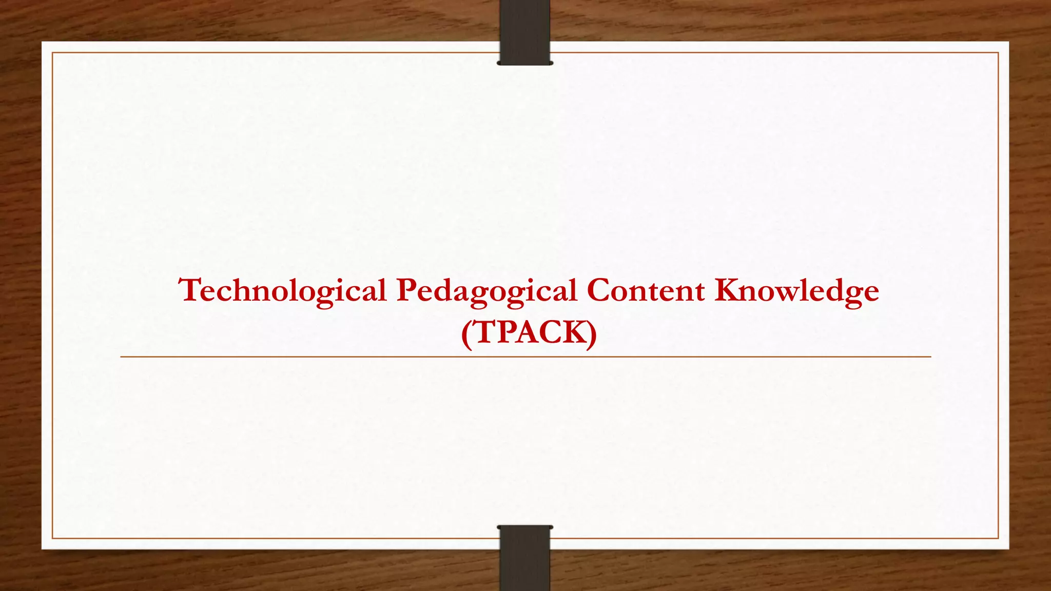 Technological Pedagogical Content Knowledge | PPTX