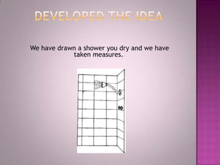 We have drawn a shower you dry and we have
            taken measures.
 