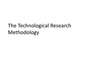 The Technological Research
Methodology
 