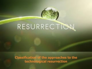 Classification of the approaches to the
technological resurrection
 