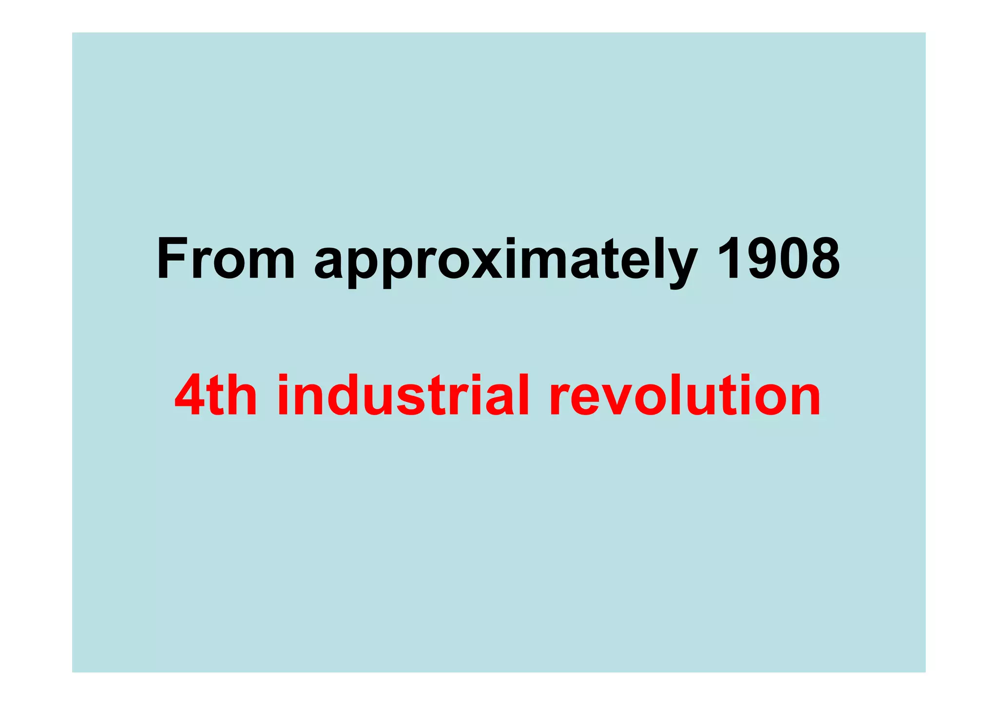From approximately 1908

4th industrial revolution
 