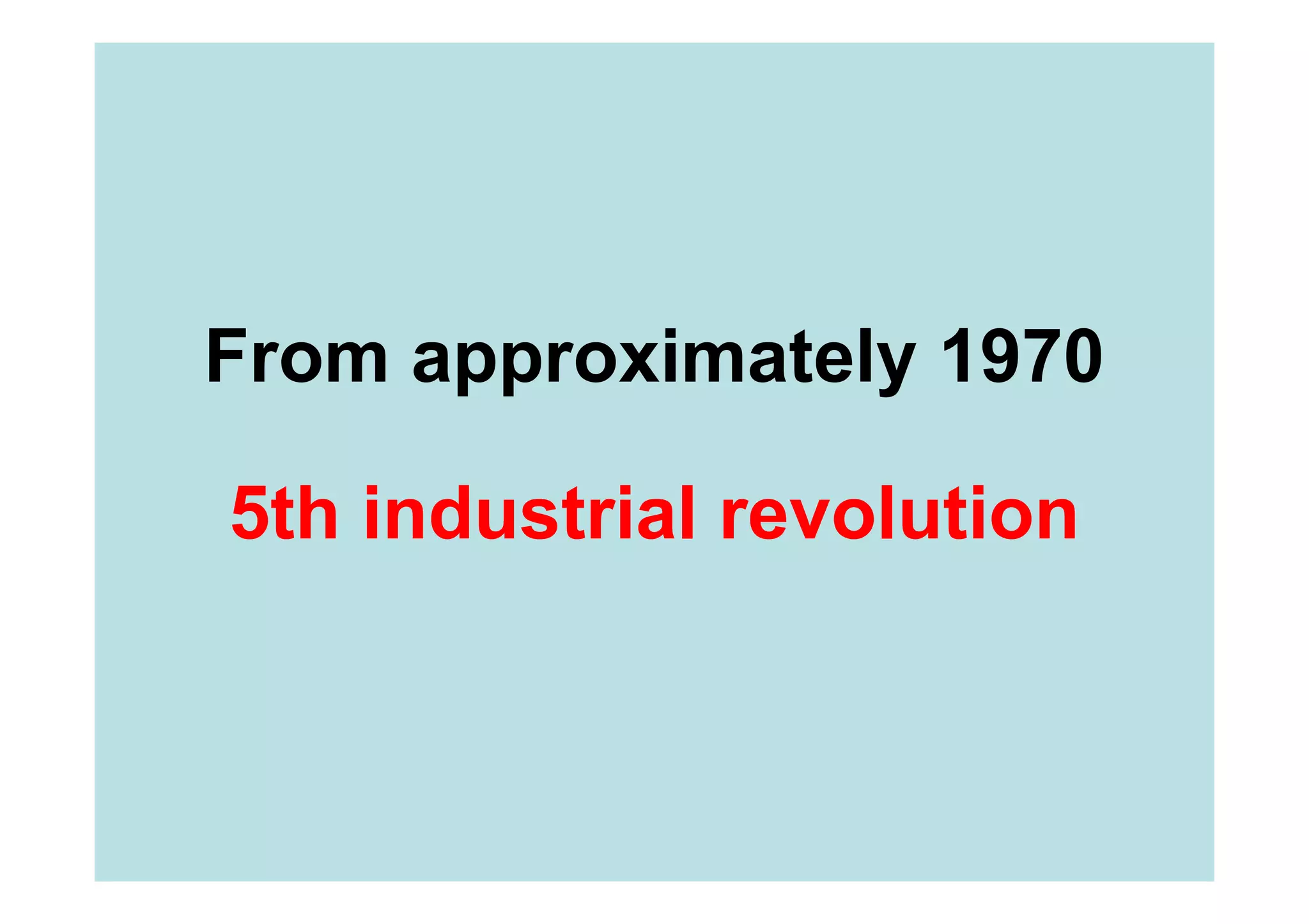 From approximately 1970

5th industrial revolution
 
